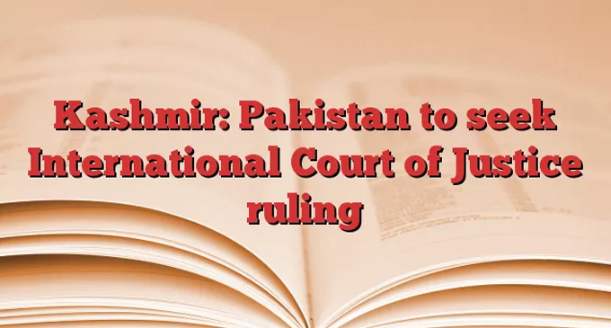 Kashmir: Pakistan to seek International Court of Justice ruling